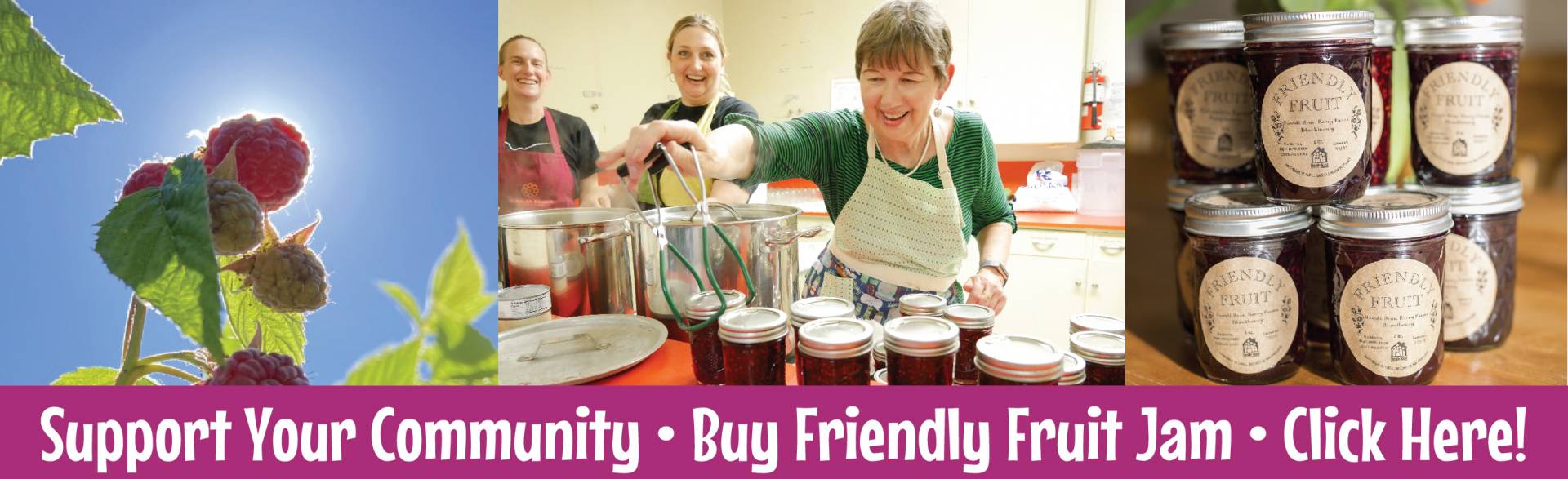 Banner image featuring a raspberry in front of the sun on the left, smiling women making jam in the middle, and Friendly Fruit jam jars on the right, all over a text bar running along the bottom reading "Support Your Community! Buy Friendly Fruit Jam. Click here!